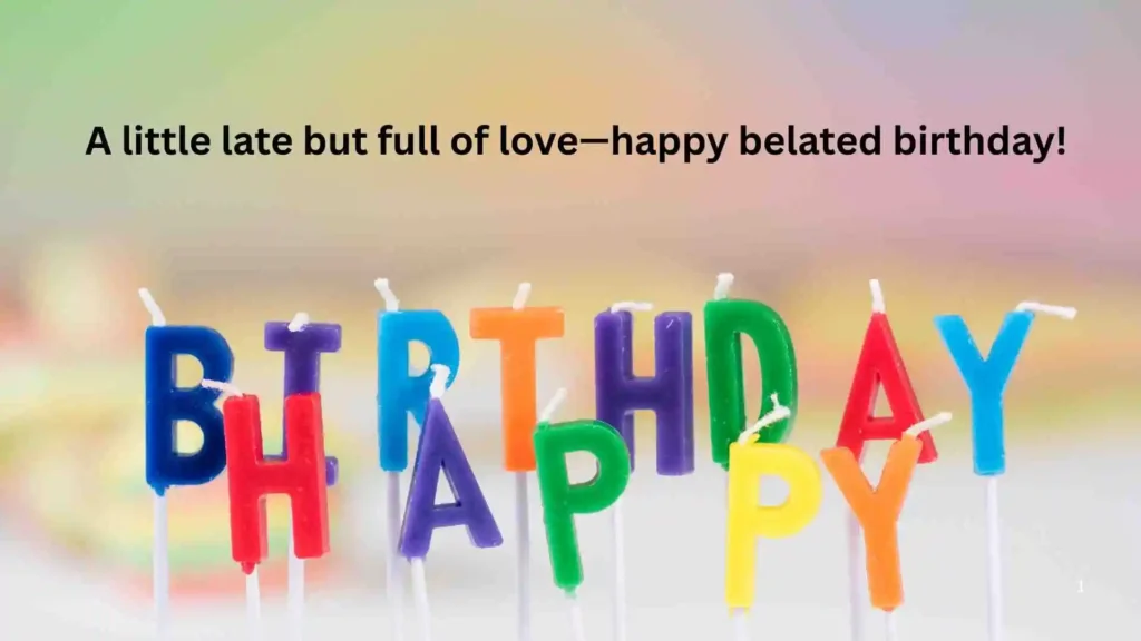 Happy Belated Birthday Wishes